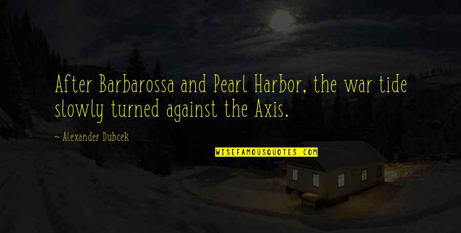 Dubcek Quotes By Alexander Dubcek: After Barbarossa and Pearl Harbor, the war tide