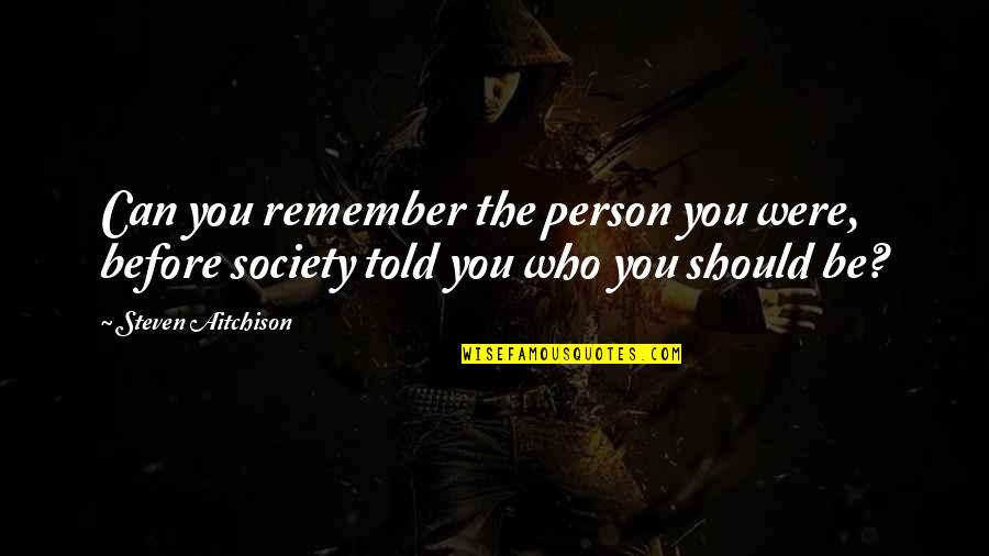 Dubeau Hostel Quotes By Steven Aitchison: Can you remember the person you were, before