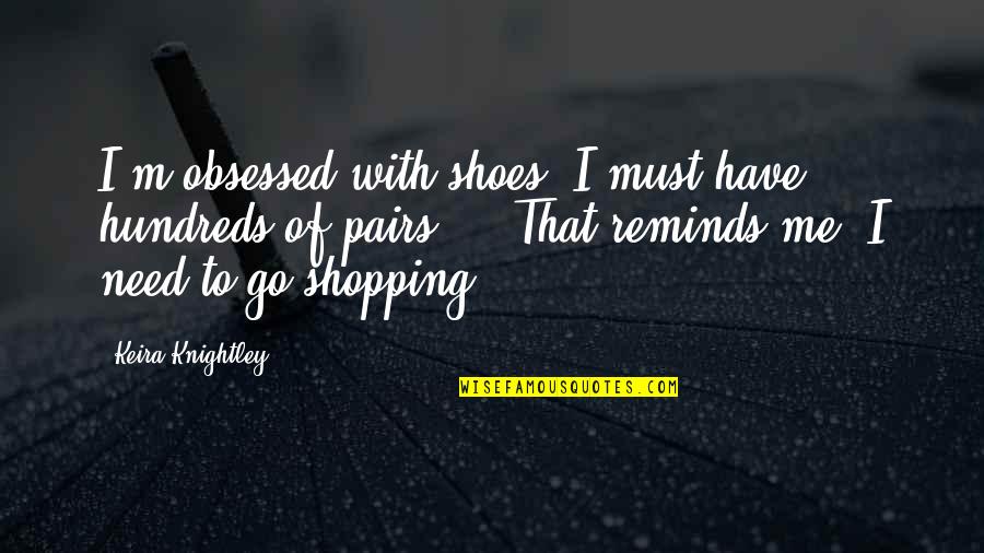 Dubey Encounter Quotes By Keira Knightley: I'm obsessed with shoes. I must have hundreds