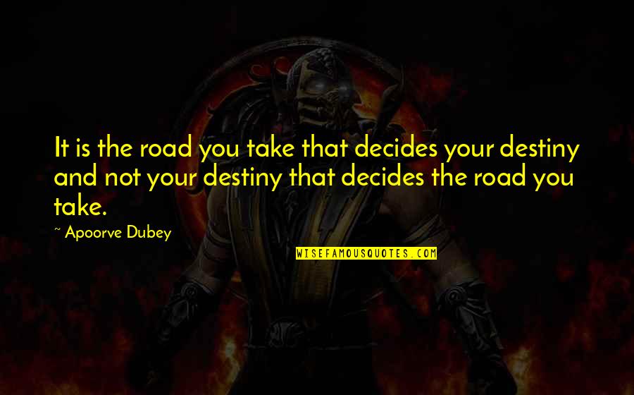 Dubey Quotes By Apoorve Dubey: It is the road you take that decides