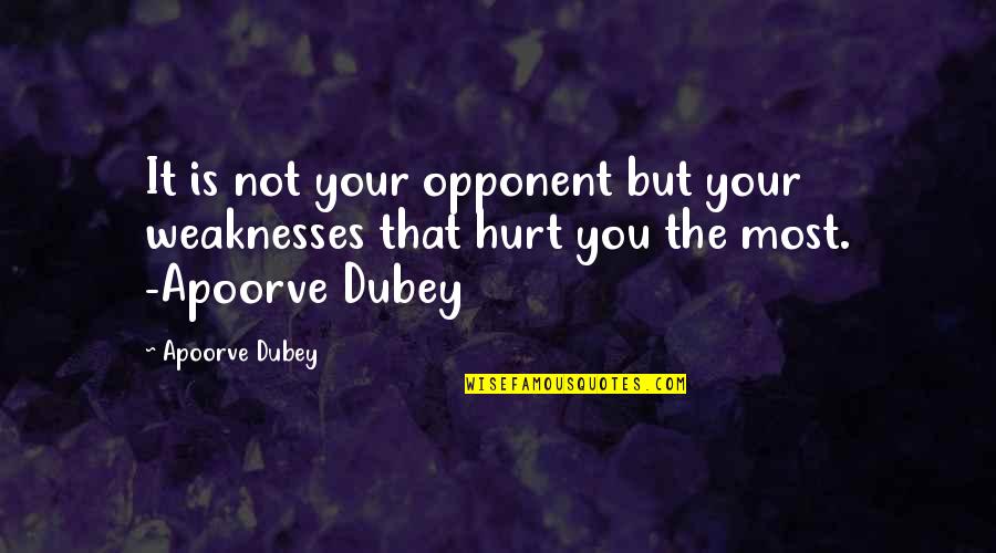 Dubey Quotes By Apoorve Dubey: It is not your opponent but your weaknesses