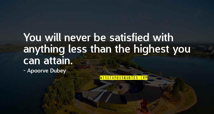 Dubey Quotes By Apoorve Dubey: You will never be satisfied with anything less