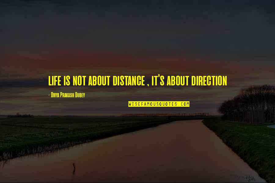 Dubey Quotes By Divya Prakash Dubey: life is not about distance , it's about