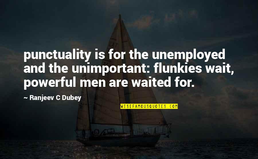 Dubey Quotes By Ranjeev C Dubey: punctuality is for the unemployed and the unimportant: