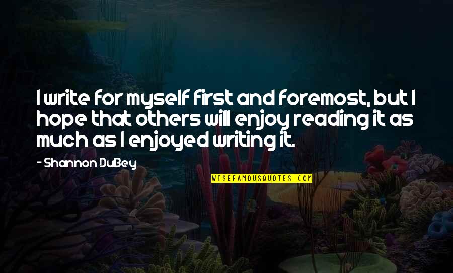 Dubey Quotes By Shannon DuBey: I write for myself first and foremost, but