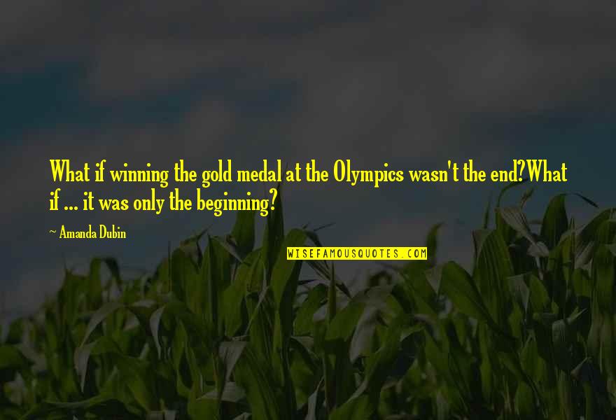 Dubin Quotes By Amanda Dubin: What if winning the gold medal at the