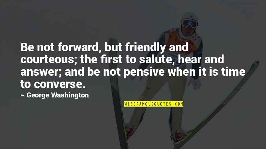 Dubin Quotes By George Washington: Be not forward, but friendly and courteous; the