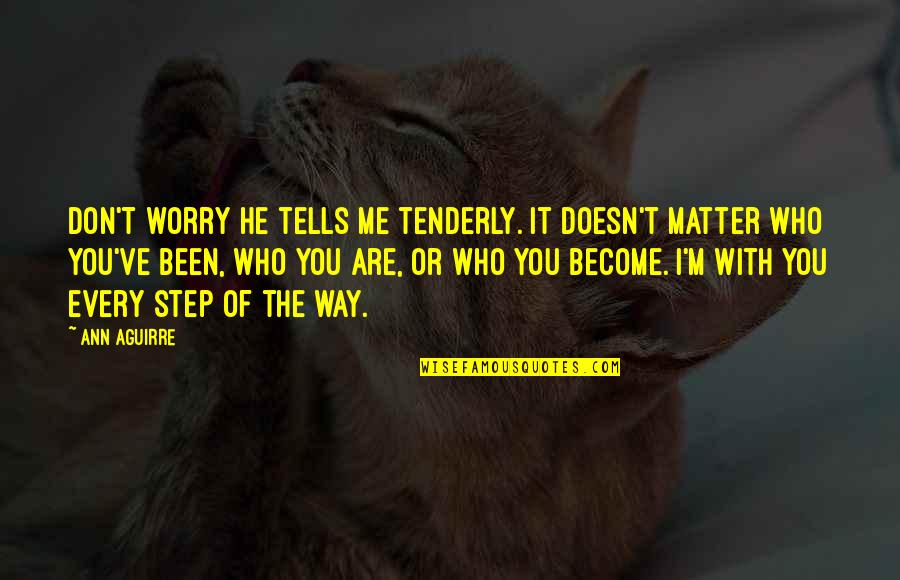 Dubinet Quotes By Ann Aguirre: Don't worry he tells me tenderly. It doesn't Dubinet Quotes By Ann Aguirre: Don't worry he tells me tenderly. It doesn't