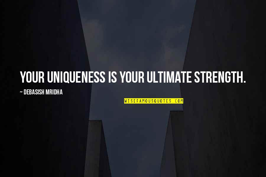 Dubinomer Quotes By Debasish Mridha: Your uniqueness is your ultimate strength.