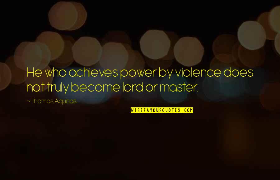 Dubinomer Quotes By Thomas Aquinas: He who achieves power by violence does not