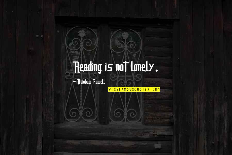 Dubinska Neosvetljena Quotes By Rainbow Rowell: Reading is not lonely.