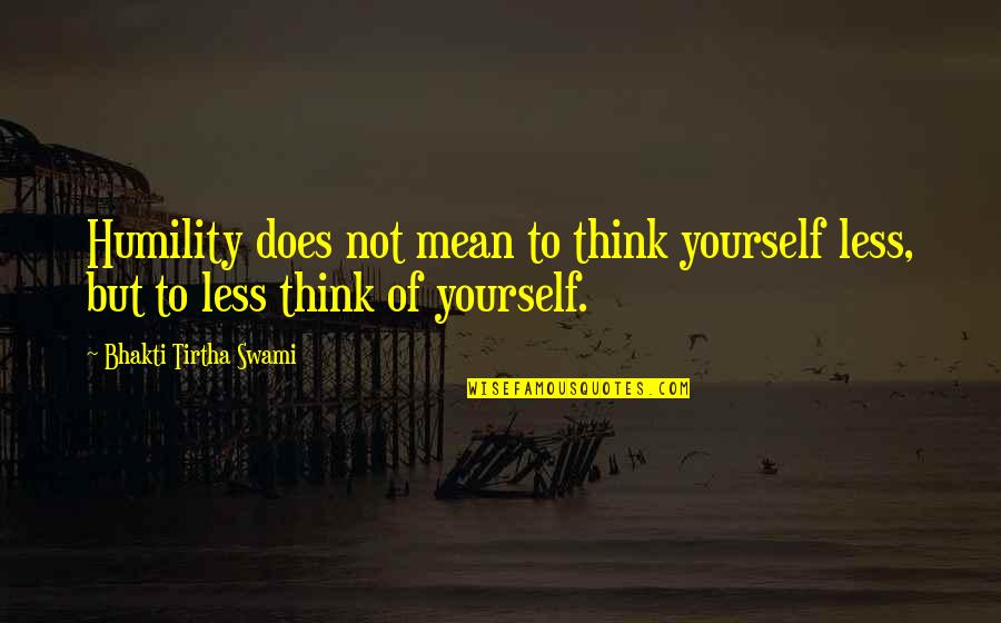 Dubinski Bunari Quotes By Bhakti Tirtha Swami: Humility does not mean to think yourself less,