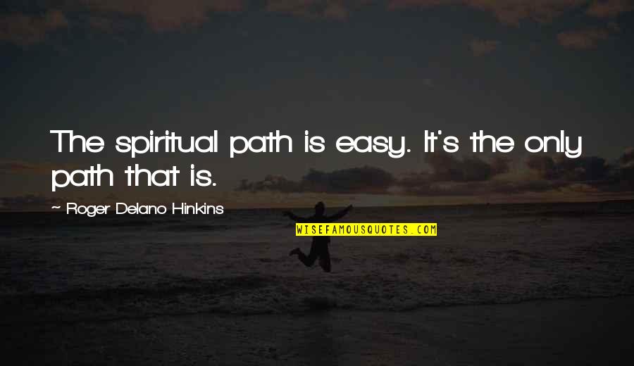 Dubinski Bunari Quotes By Roger Delano Hinkins: The spiritual path is easy. It's the only