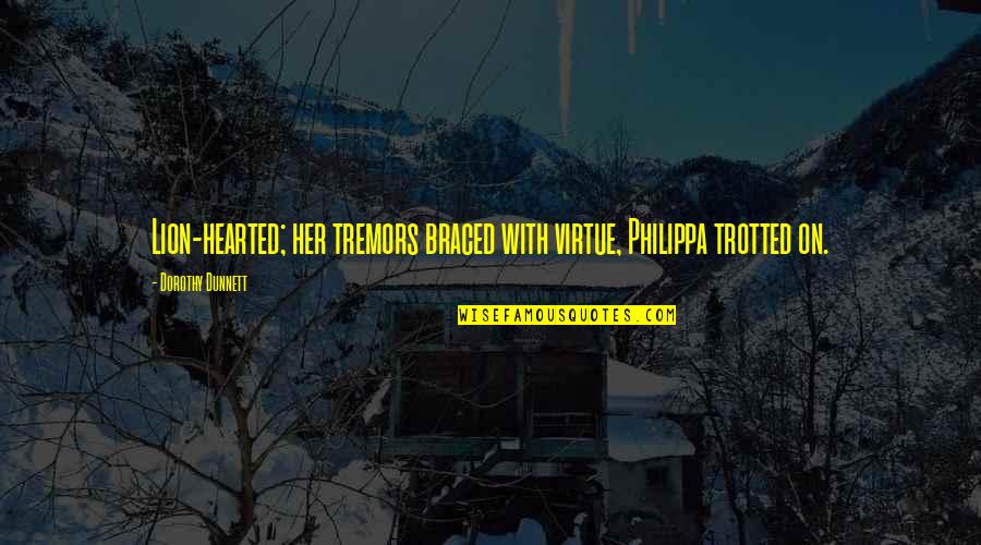 Dubinski Siblings Quotes By Dorothy Dunnett: Lion-hearted; her tremors braced with virtue, Philippa trotted Dubinski Siblings Quotes By Dorothy Dunnett: Lion-hearted; her tremors braced with virtue, Philippa trotted