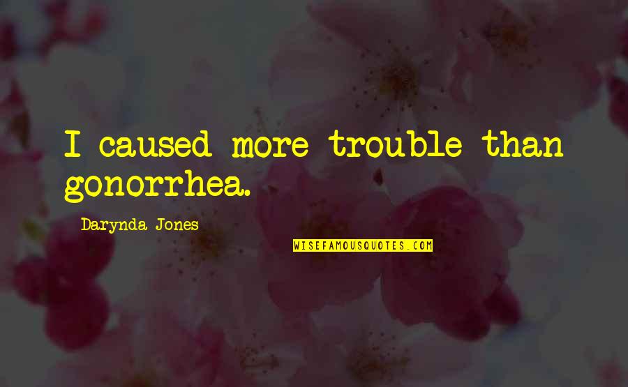 Dubio Bikinis Quotes By Darynda Jones: I caused more trouble than gonorrhea. Dubio Bikinis Quotes By Darynda Jones: I caused more trouble than gonorrhea.