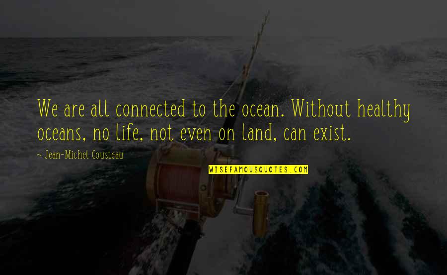 Dubious Love Quotes By Jean-Michel Cousteau: We are all connected to the ocean. Without