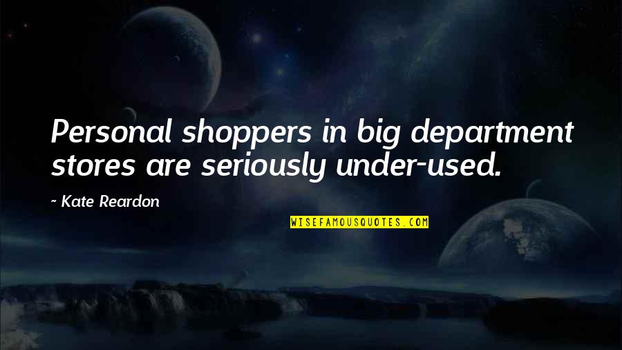 Dubious Love Quotes By Kate Reardon: Personal shoppers in big department stores are seriously
