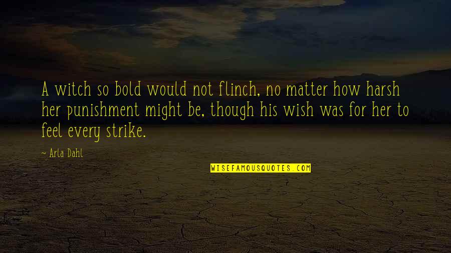 Dubious Quotes By Arla Dahl: A witch so bold would not flinch, no