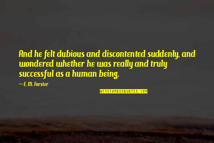 Dubious Quotes By E. M. Forster: And he felt dubious and discontented suddenly, and