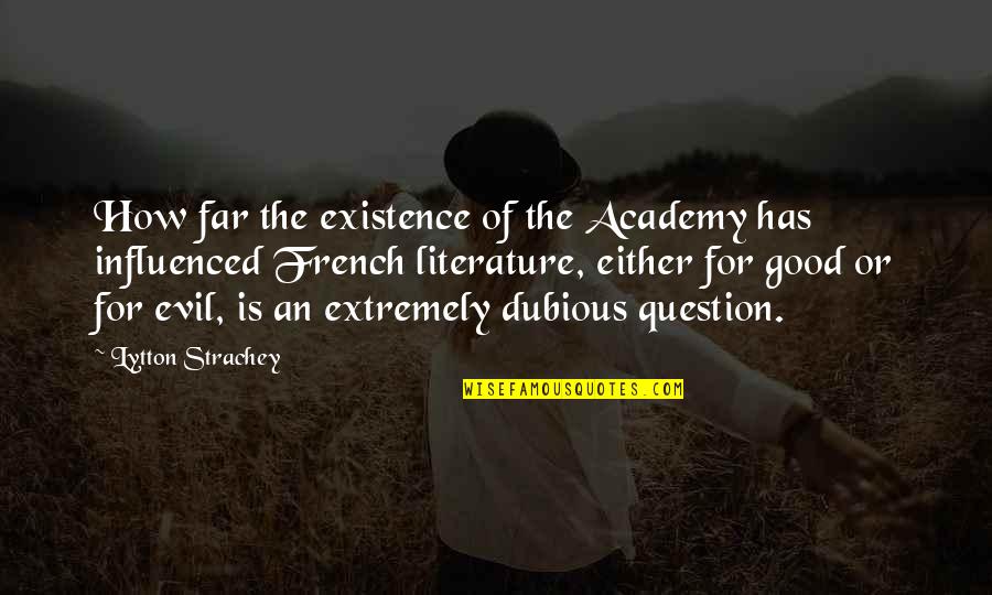 Dubious Quotes By Lytton Strachey: How far the existence of the Academy has