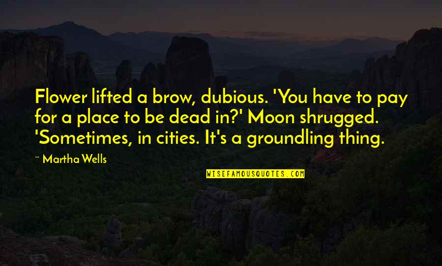 Dubious Quotes By Martha Wells: Flower lifted a brow, dubious. 'You have to