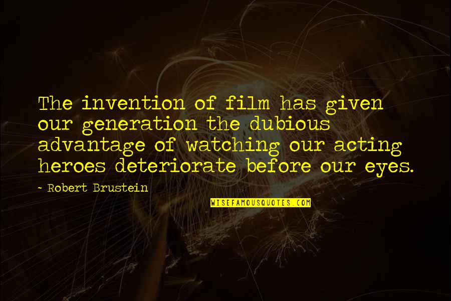 Dubious Quotes By Robert Brustein: The invention of film has given our generation