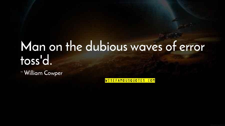 Dubious Quotes By William Cowper: Man on the dubious waves of error toss'd.