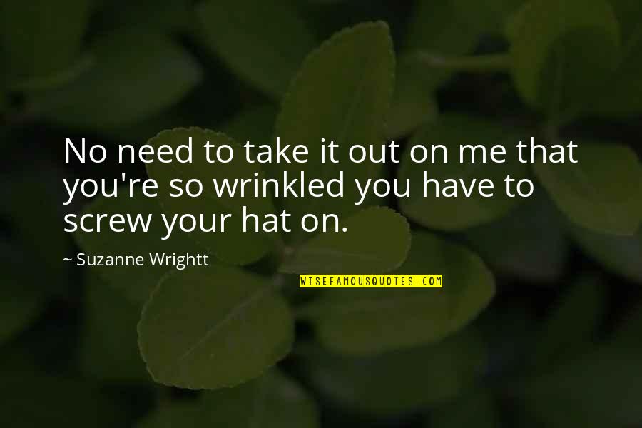 Dubiousness Quotes By Suzanne Wrightt: No need to take it out on me