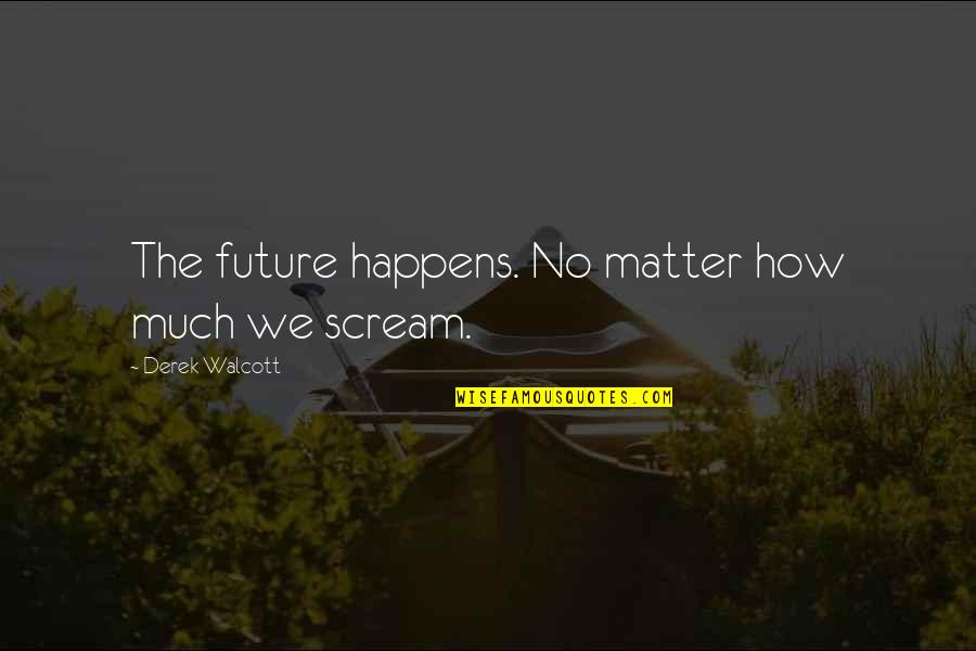 Dubioza Quotes By Derek Walcott: The future happens. No matter how much we