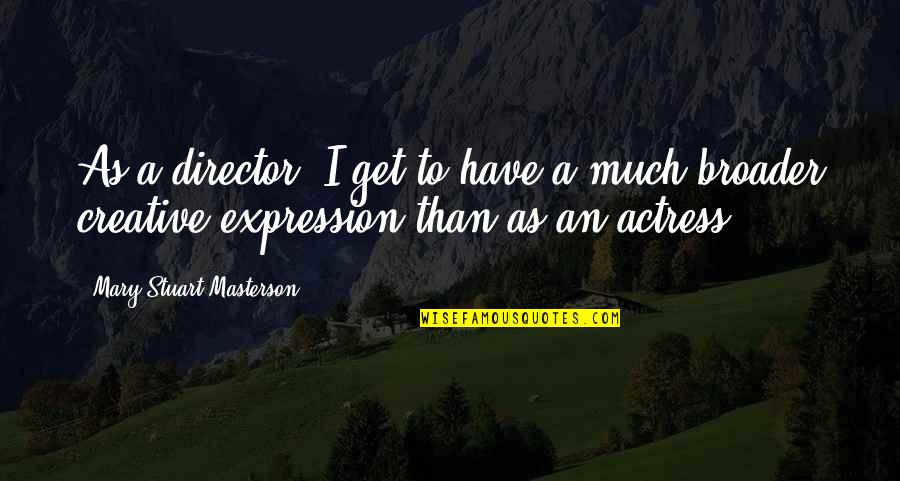 Dubisky Gary Quotes By Mary Stuart Masterson: As a director, I get to have a Dubisky Gary Quotes By Mary Stuart Masterson: As a director, I get to have a