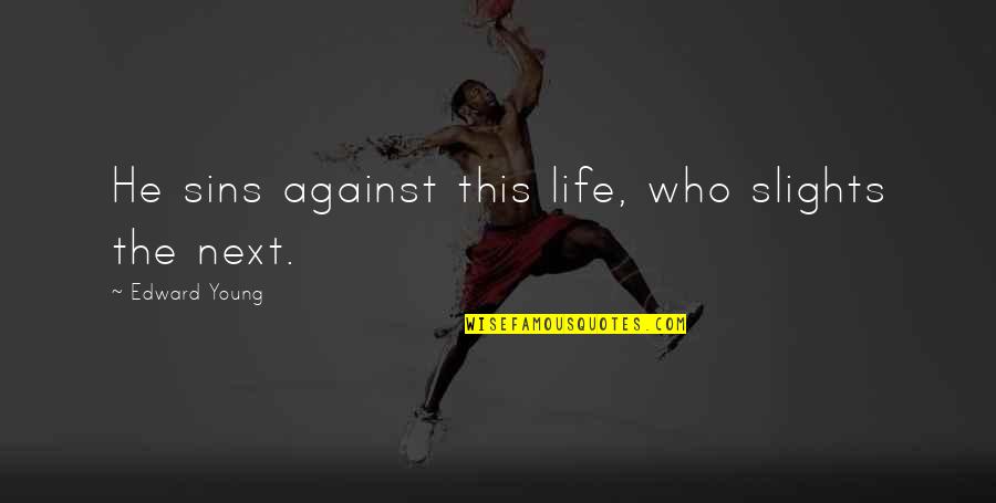 Dubitandem Quotes By Edward Young: He sins against this life, who slights the Dubitandem Quotes By Edward Young: He sins against this life, who slights the