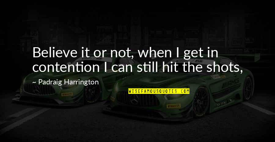 Dubitandem Quotes By Padraig Harrington: Believe it or not, when I get in Dubitandem Quotes By Padraig Harrington: Believe it or not, when I get in