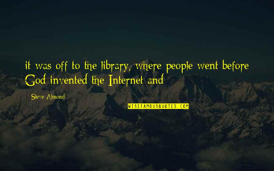 Dubitandem Quotes By Steve Almond: it was off to the library, where people