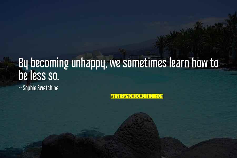 Dubitandum Quotes By Sophie Swetchine: By becoming unhappy, we sometimes learn how to
