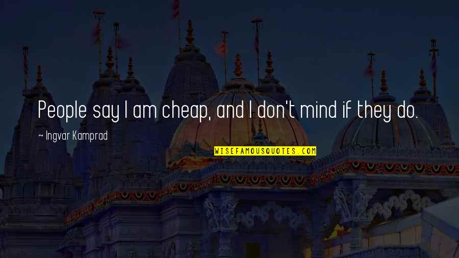 Dubitsky Family Tree Quotes By Ingvar Kamprad: People say I am cheap, and I don't Dubitsky Family Tree Quotes By Ingvar Kamprad: People say I am cheap, and I don't