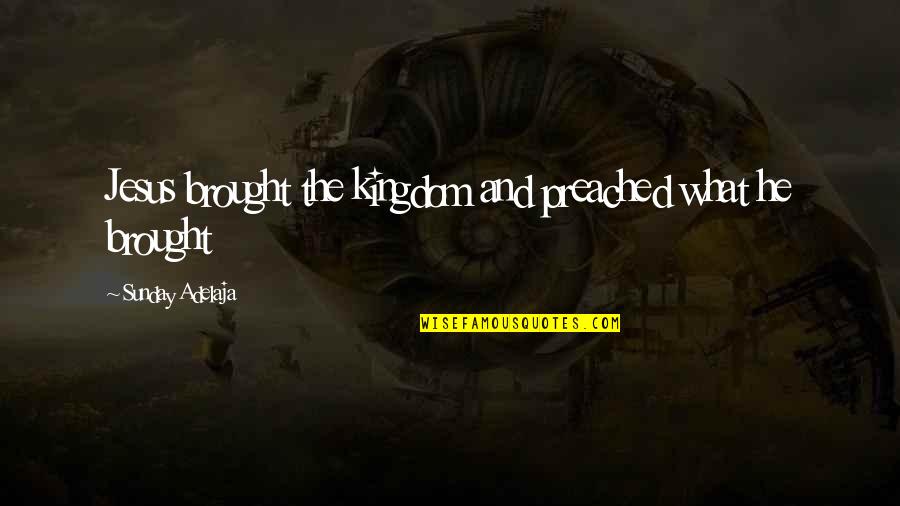 Dubken Quotes By Sunday Adelaja: Jesus brought the kingdom and preached what he Dubken Quotes By Sunday Adelaja: Jesus brought the kingdom and preached what he