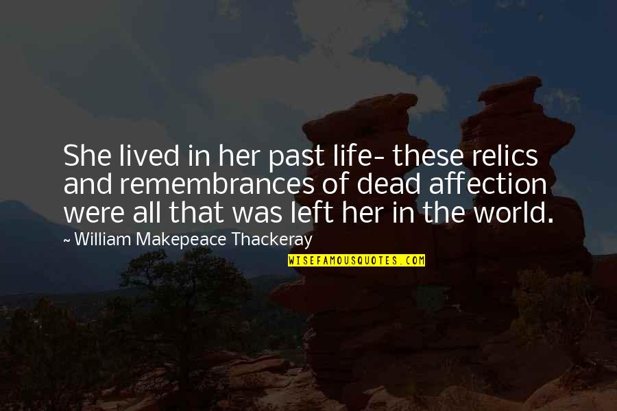 Dublas Quotes By William Makepeace Thackeray: She lived in her past life- these relics Dublas Quotes By William Makepeace Thackeray: She lived in her past life- these relics