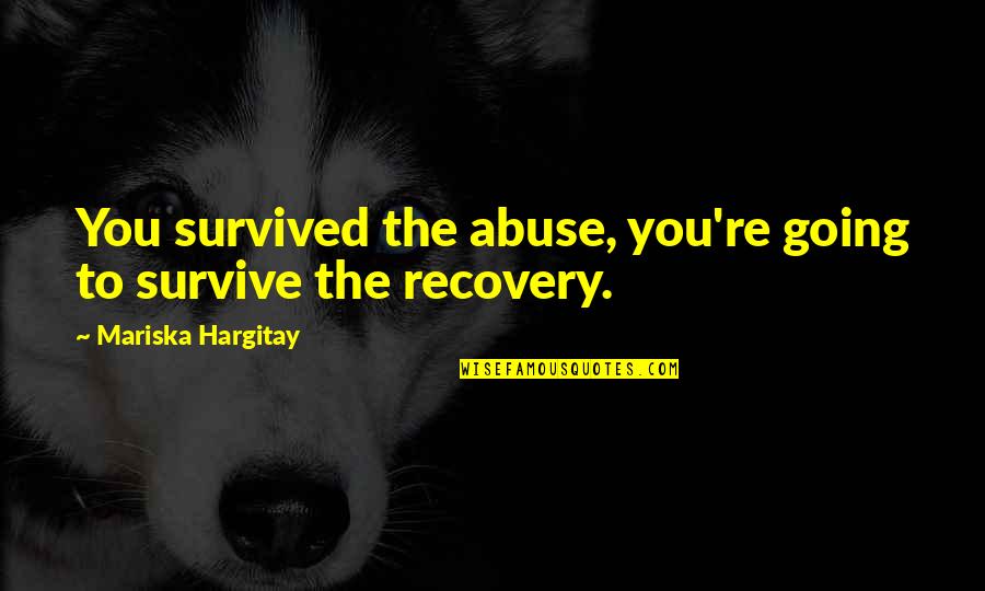 Dublin Gaa Quotes By Mariska Hargitay: You survived the abuse, you're going to survive Dublin Gaa Quotes By Mariska Hargitay: You survived the abuse, you're going to survive