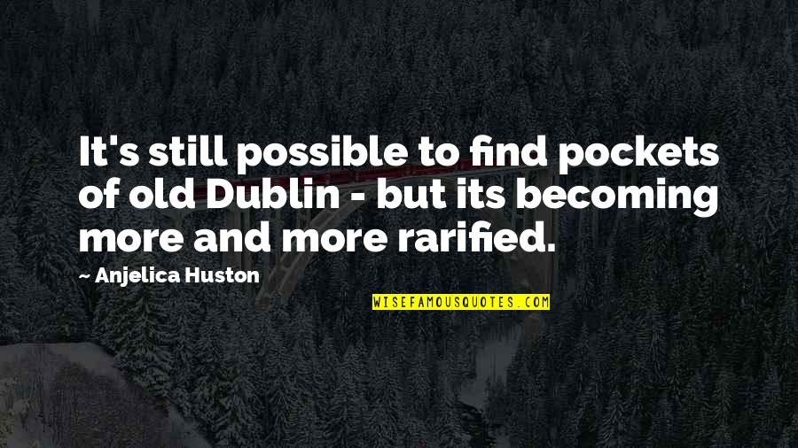 Dublin Quotes By Anjelica Huston: It's still possible to find pockets of old