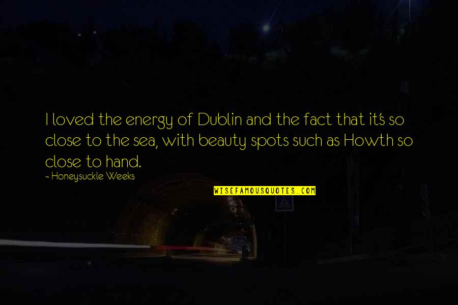 Dublin Quotes By Honeysuckle Weeks: I loved the energy of Dublin and the