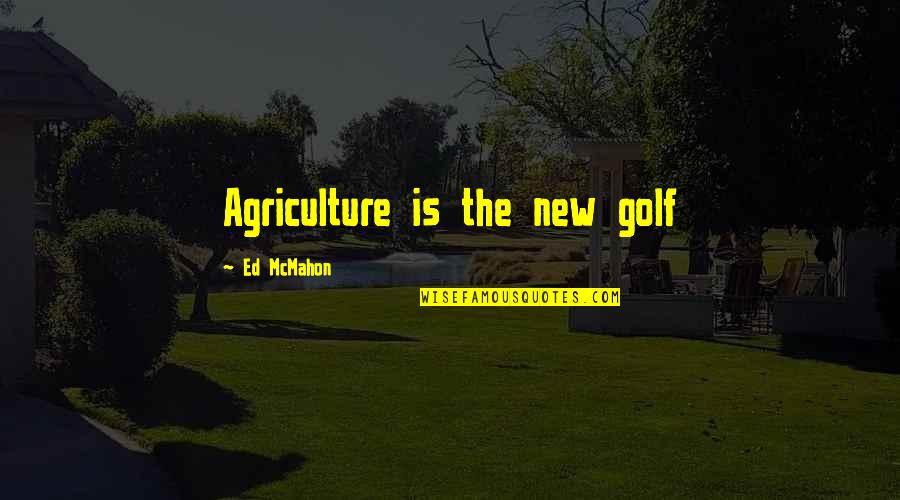 Dubliners Quotes By Ed McMahon: Agriculture is the new golf Dubliners Quotes By Ed McMahon: Agriculture is the new golf