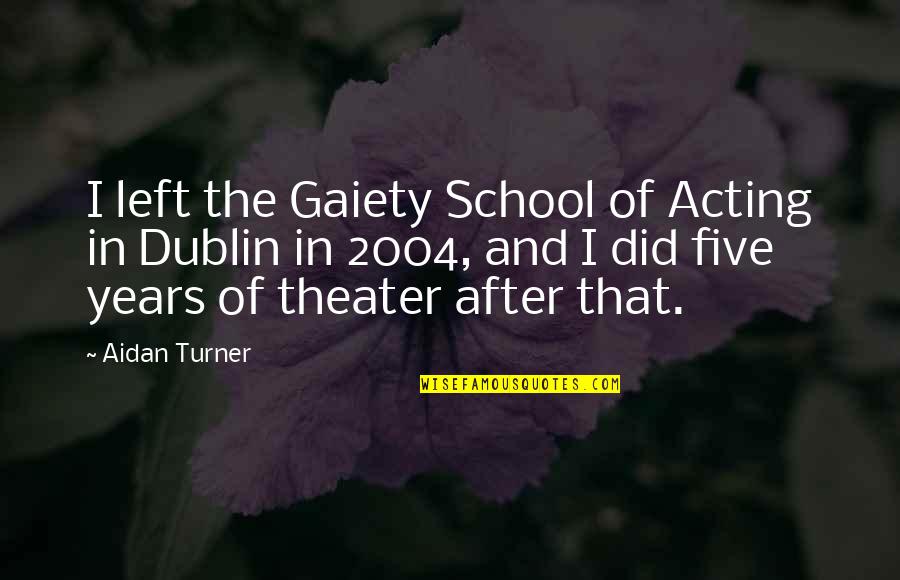 Dublin's Quotes By Aidan Turner: I left the Gaiety School of Acting in