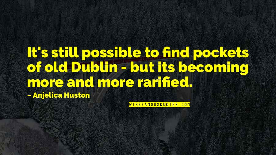 Dublin's Quotes By Anjelica Huston: It's still possible to find pockets of old