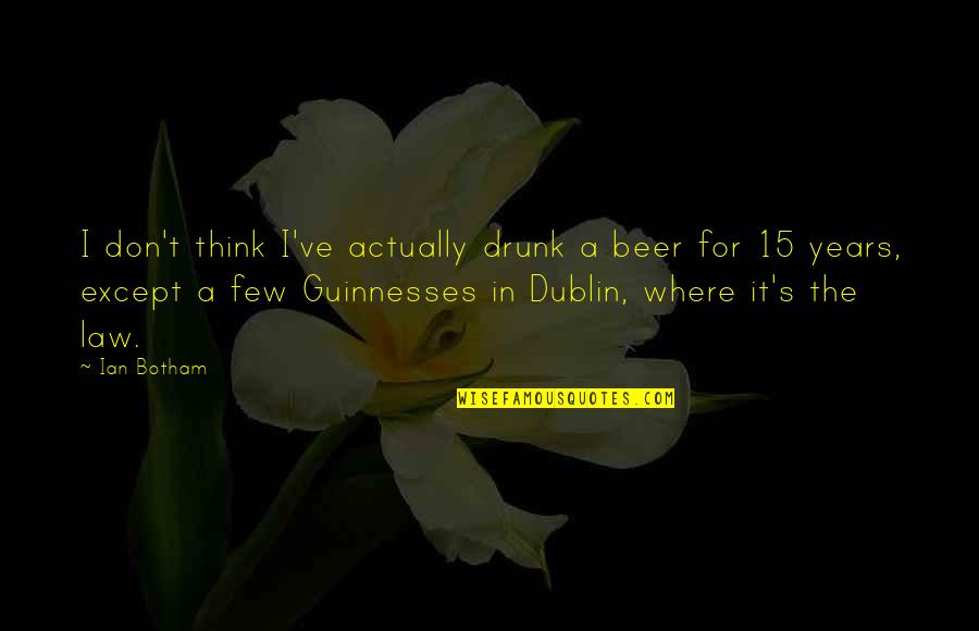 Dublin's Quotes By Ian Botham: I don't think I've actually drunk a beer