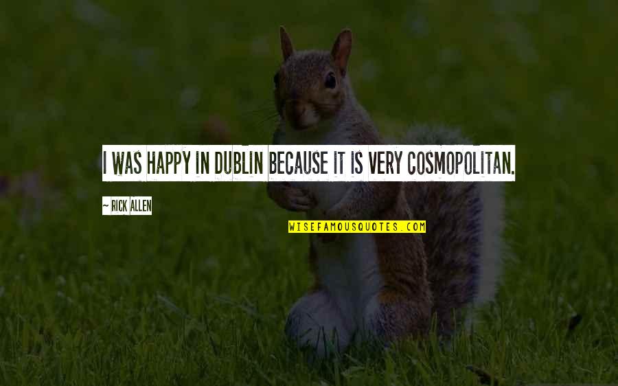 Dublin's Quotes By Rick Allen: I was happy in Dublin because it is