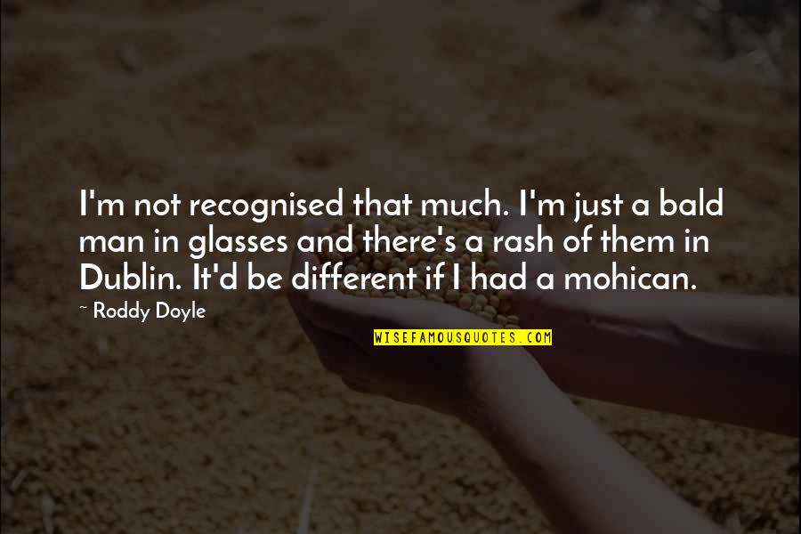 Dublin's Quotes By Roddy Doyle: I'm not recognised that much. I'm just a Dublin's Quotes By Roddy Doyle: I'm not recognised that much. I'm just a