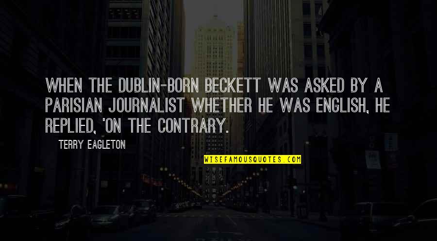 Dublin's Quotes By Terry Eagleton: When the Dublin-born Beckett was asked by a