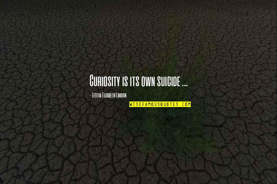 Dubner And Levitt Quotes By Letitia Elizabeth Landon: Curiosity is its own suicide ... Dubner And Levitt Quotes By Letitia Elizabeth Landon: Curiosity is its own suicide ...
