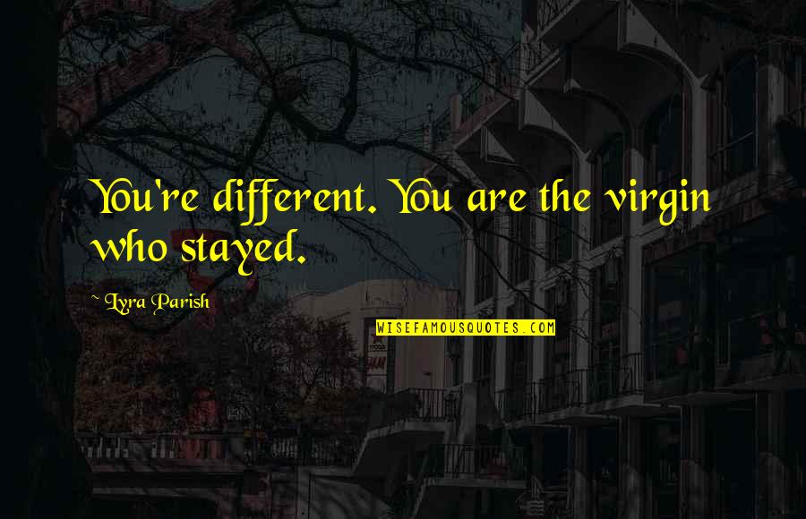 Dubner And Levitt Quotes By Lyra Parish: You're different. You are the virgin who stayed. Dubner And Levitt Quotes By Lyra Parish: You're different. You are the virgin who stayed.