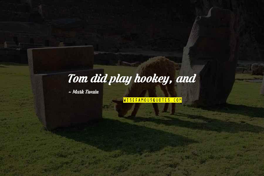 Duboise Lowes Quotes By Mark Twain: Tom did play hookey, and Duboise Lowes Quotes By Mark Twain: Tom did play hookey, and